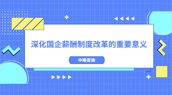 深化国企薪酬制度改革的重要意义